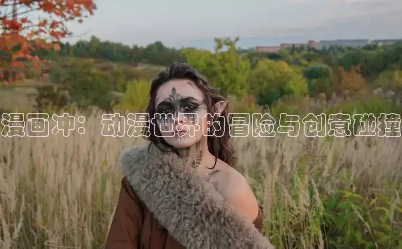 漫画冲：动漫世界的冒险与创意碰撞